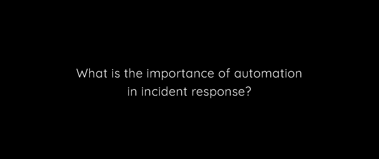 What is the importance of automation in incident response?